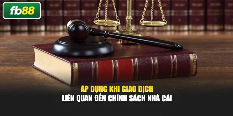 Áp dụng khi giao dịch liên quan đến chính sách nhà cái