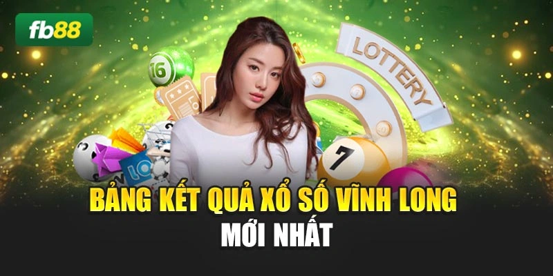 Bảng kết quả xổ số Vĩnh Long mới nhất