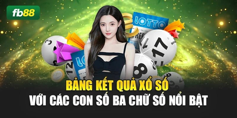 Bảng kết quả xổ số với các con số ba chữ số nổi bật