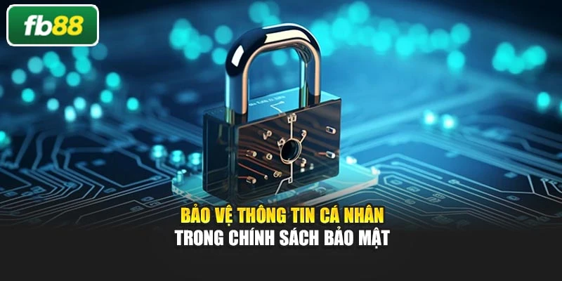 Bảo vệ thông tin cá nhân trong chính sách bảo mật