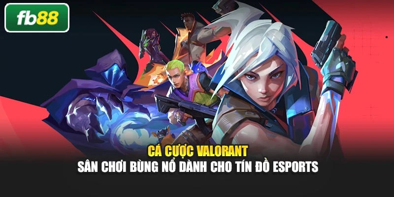 Cá Cược Valorant – Sân Chơi Bùng Nổ Dành Cho Tín Đồ Esports