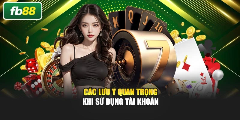 Các lưu ý quan trọng khi sử dụng tài khoản