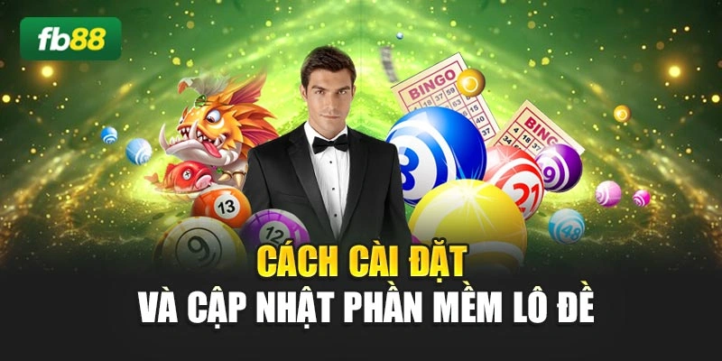 Cách cài đặt và cập nhật phần mềm lô đề