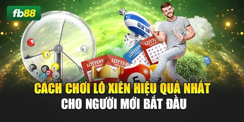 Cách Chơi Lô Xiên Hiệu Quả Nhất Cho Người Mới Bắt Đầu
