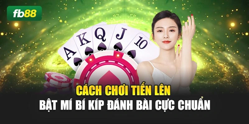 Cách Chơi Tiến Lên - Bật Mí Bí Kíp Đánh Bài Cực Chuẩn