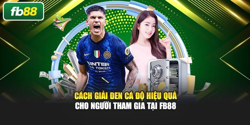Cách Giải Đen Cá Độ Hiệu Quả Cho Người Tham Gia Tại FB88