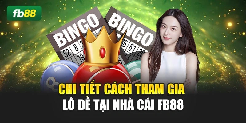 Chi tiết cách tham gia lô đề tại nhà cái FB88