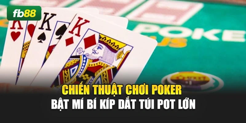 Chiến Thuật Chơi Poker - Bật Mí Bí Kíp Dắt Túi Pot Lớn