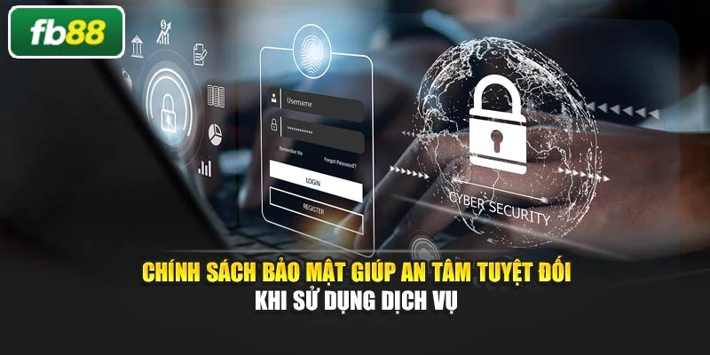 Chính sách bảo mật giúp an tâm tuyệt đối khi sử dụng dịch vụ