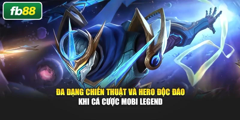 Đa dạng chiến thuật và hero độc đáo khi cá cược Mobi Legend