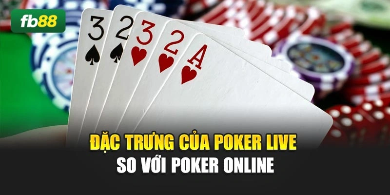 Đặc trưng của Poker live so với Poker online
