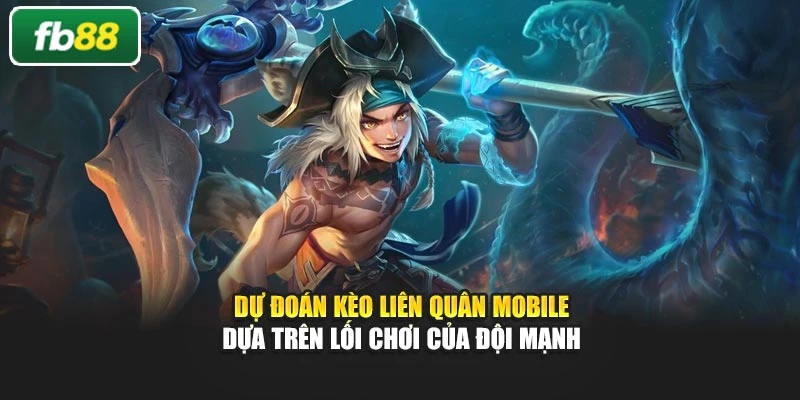Dự đoán kèo Liên Quân Mobile dựa trên lối chơi của đội mạnh