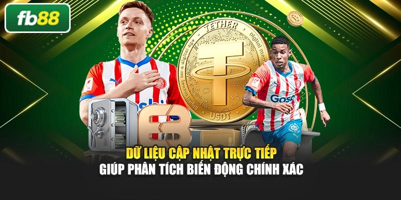 Dữ liệu cập nhật trực tiếp giúp phân tích biến động chính xác