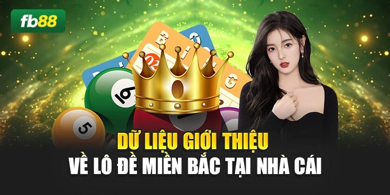 Dữ liệu giới thiệu về lô đề miền Bắc tại nhà cái