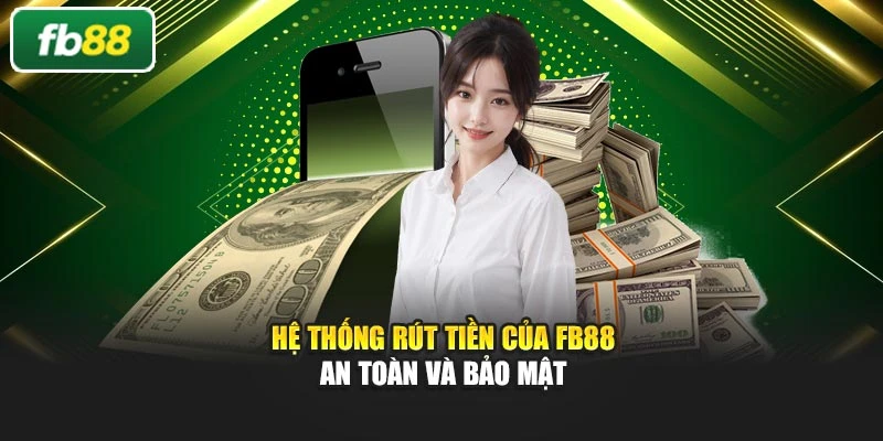 Hệ thống rút tiền của Fb88 an toàn và bảo mật