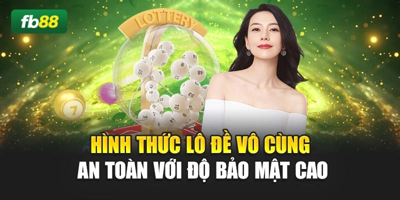 Hình thức lô đề vô cùng an toàn với độ bảo mật cao