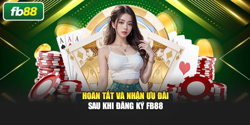 Hoàn tất và nhận ưu đãi sau khi đăng ký Fb88