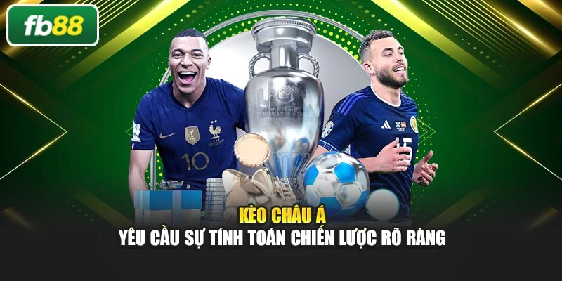 Kèo châu Á yêu cầu sự tính toán chiến lược rõ ràng