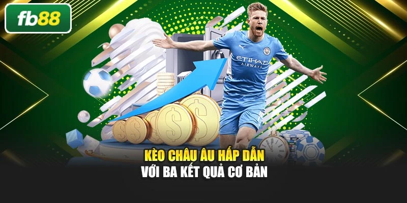 Kèo châu Âu hấp dẫn với ba kết quả cơ bản