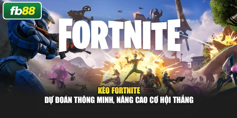 Kèo Fortnite – Dự Đoán Thông Minh, Nâng Cao Cơ Hội Thắng