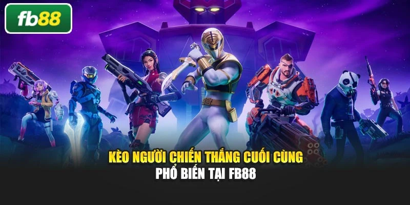 Kèo người chiến thắng cuối cùng phổ biến tại Fb88