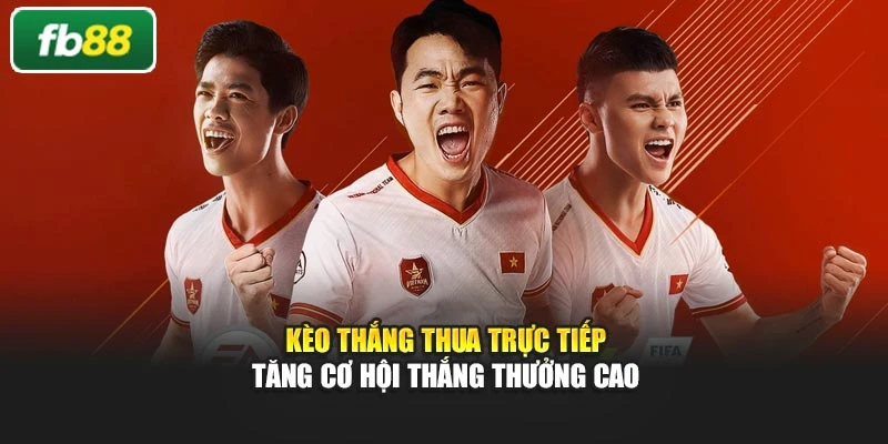 Kèo thắng thua trực tiếp tăng cơ hội thắng thưởng cao