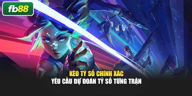 Kèo tỷ số chính xác yêu cầu dự đoán tỷ số từng trận