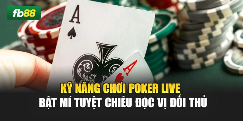 Kỹ Năng Chơi Poker Live - Bật Mí Tuyệt Chiêu Đọc Vị Đối Thủ