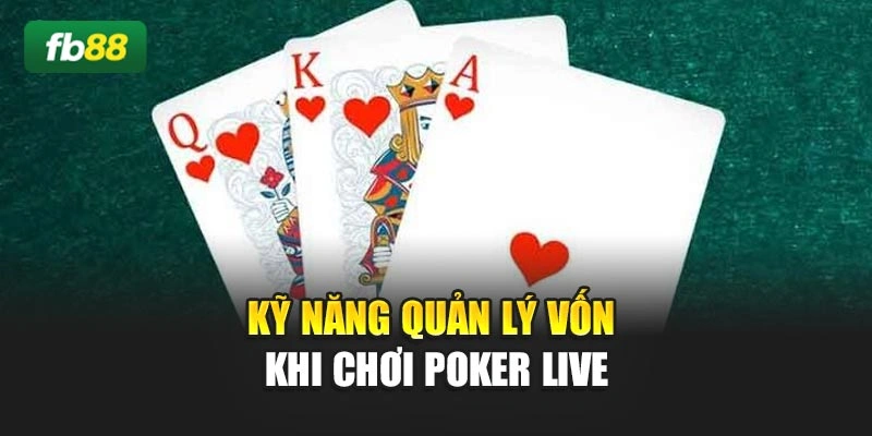 Kỹ năng quản lý vốn khi chơi Poker live