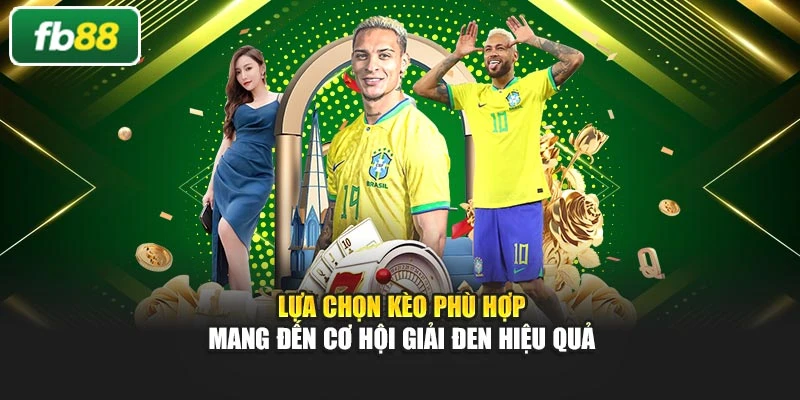 Lựa chọn kèo phù hợp mang đến cơ hội giải đen hiệu quả