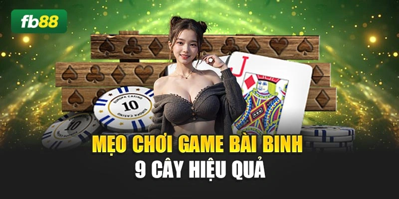 Mẹo chơi game bài binh 9 cây hiệu quả