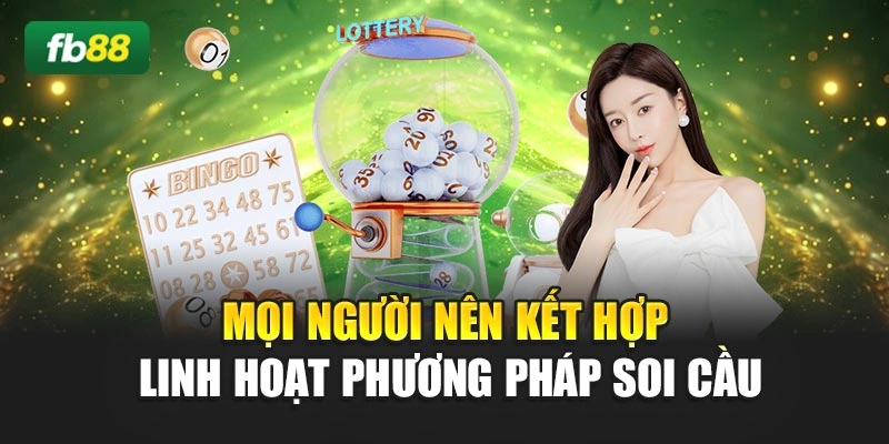 Mọi người nên kết hợp linh hoạt phương pháp soi cầu