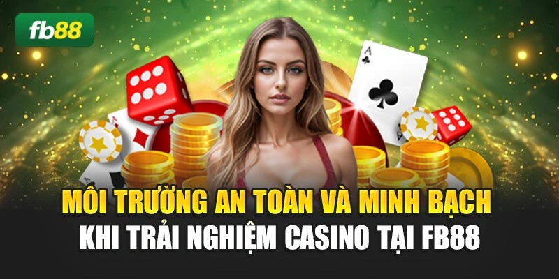 Môi trường an toàn và minh bạch khi trải nghiệm casino tại FB88
