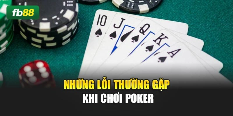 Những lỗi thường gặp khi chơi Poker
