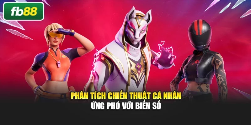 Phân tích chiến thuật cá nhân ứng phó với biến số