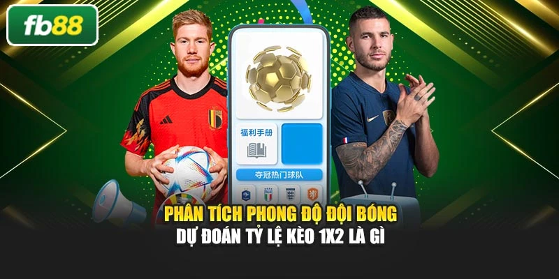 Phân tích phong độ đội bóng dự đoán tỷ lệ kèo 1x2 là gì