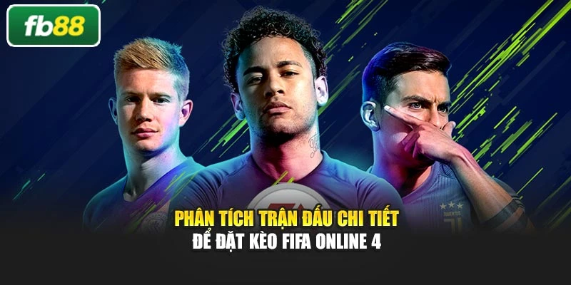 Phân tích trận đấu chi tiết để đặt kèo FIFA Online 4