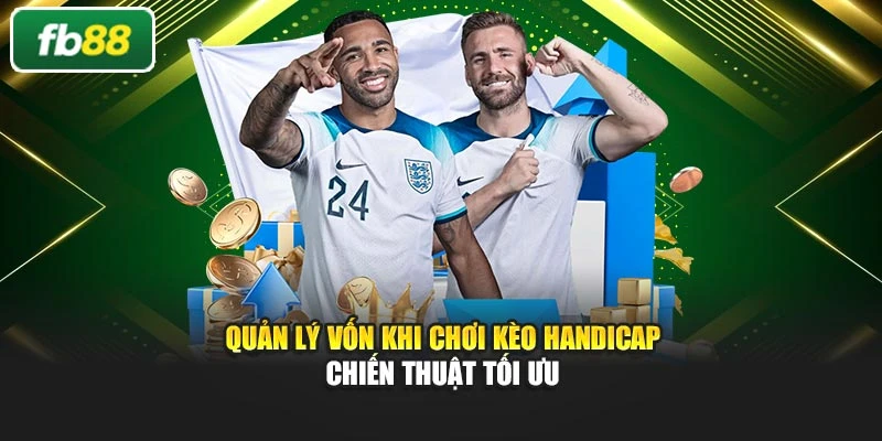 Quản lý vốn khi chơi kèo Handicap theo tỷ lệ cược