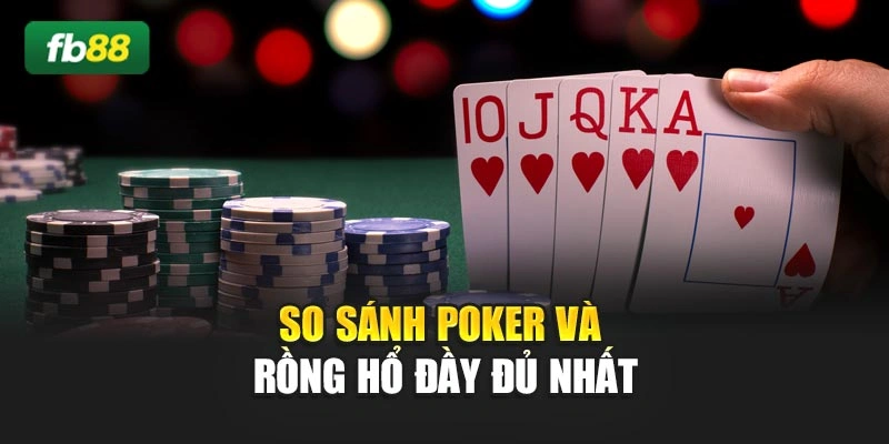 So sánh Poker và Rồng Hổ đầy đủ nhất