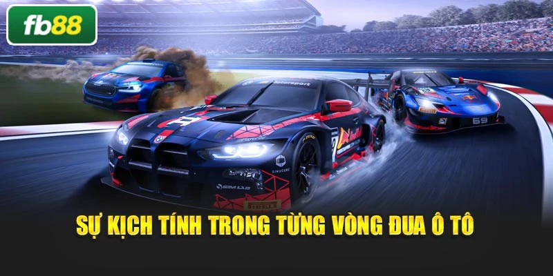 Sự kịch tính trong từng vòng đua ô tô