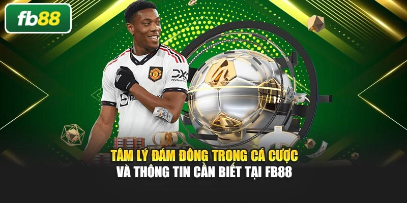 Tâm Lý Đám Đông Trong Cá Cược Và Thông Tin Cần Biết Tại FB88