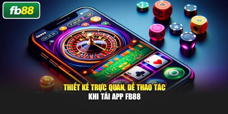 Thiết kế trực quan, dễ thao tác khi tải app Fb88