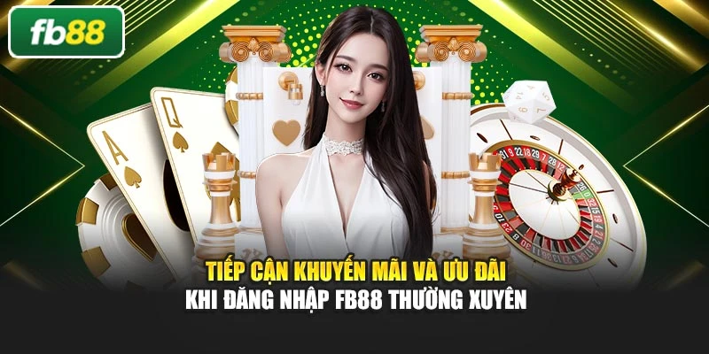 Tiếp cận khuyến mãi và ưu đãi khi đăng nhập Fb88 thường xuyên