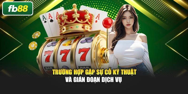 Trường hợp gặp sự cố kỹ thuật và gián đoạn dịch vụ