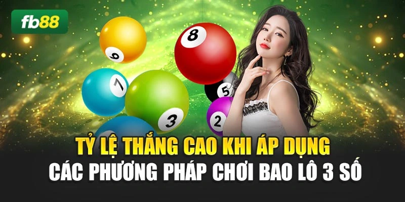 Tỷ lệ thắng cao khi áp dụng các phương pháp chơi bao lô 3 số