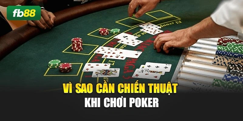Vì sao cần chiến thuật khi chơi Poker