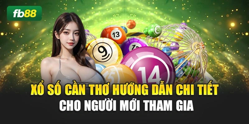Xổ Số Cần Thơ Hướng Dẫn Chi Tiết Cho Người Mới Tham Gia