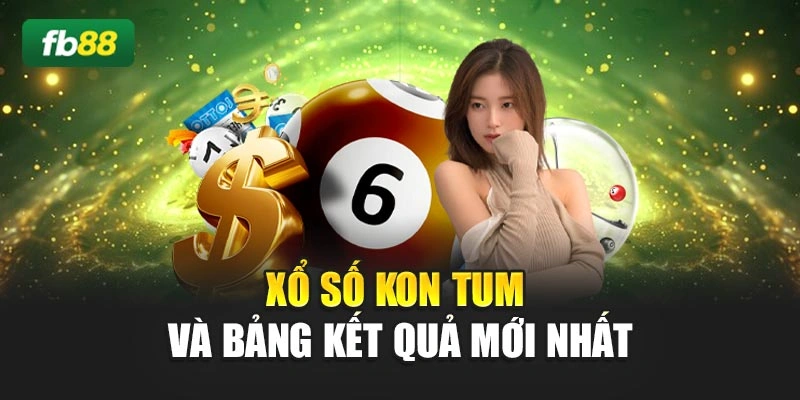 Xổ số Kon Tum và bảng kết quả mới nhất